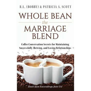 Whole Bean the Marriage Blend: Coffee Conversation Secrets for Maintaining Successfully Thriving, and Loving Relationships