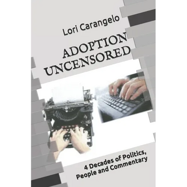 Adoption Uncensored: 4 Decades of Politics, People and Commentary