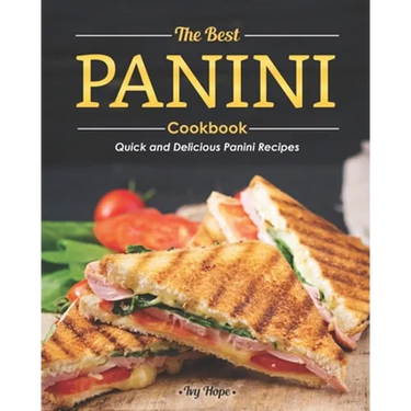 The Best Panini Cookbook: Quick and Delicious Panini Recipes
