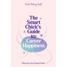 The Smart Chick's Guide to Career Happiness: Discover Your Dream Work