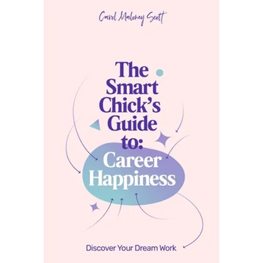 The Smart Chick's Guide to Career Happiness: Discover Your Dream Work
