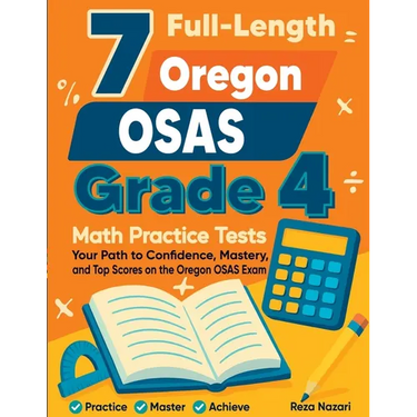 7 Full-Length Oregon OSAS Grade 4 Math Practice Tests: Your Path to Confidence, Mastery, and Top Scores on the Oregon OSAS Exam
