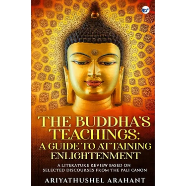 The Buddha's Teachings: A Guide to Attaining Enlightenment: A Literature Review Based on Selected Discourses from the Sutta Pitaka of the Pali Canon: