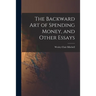 The Backward Art of Spending Money, and Other Essays