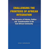 Challenging the Frontiers of African Integration: The Dynamics of Policies, Politics and Transformation in The East African Community