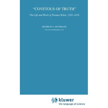 Covetous of Truth: The Life and Work of Thomas White, 1593-1676