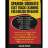 Spanish: Cognates Fast Track Learning for English Speakers: Learn what you already know identifying the 100 most frequent simil