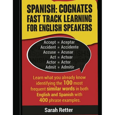 Spanish: Cognates Fast Track Learning for English Speakers: Learn what you already know identifying the 100 most frequent simil