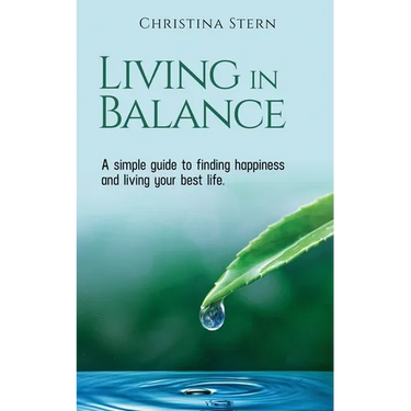 Living in Balance: A simple guide to finding happiness and living your best life