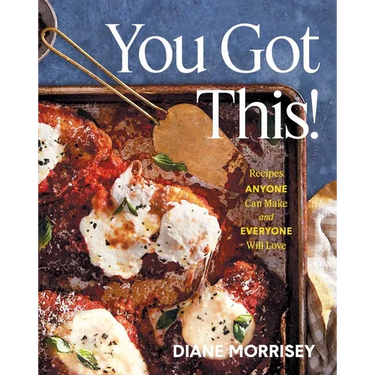 You Got This!: Recipes Anyone Can Make and Everyone Will Love (a Cookbook)