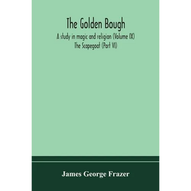 The Golden Bough: A Study In Magic And Religion (Volume Ix); The Scapegoat (Part Vi)