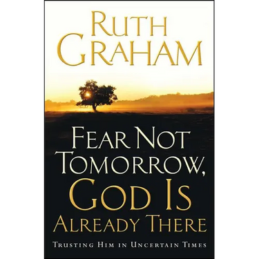 Fear Not Tomorrow, God Is Already There: Trusting Him in Uncertain Times