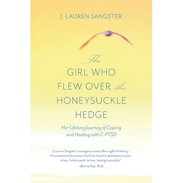 The Girl Who Flew Over the Honeysuckle Hedge: Her Lifelong Journey of Coping and Healing with C-PTSD