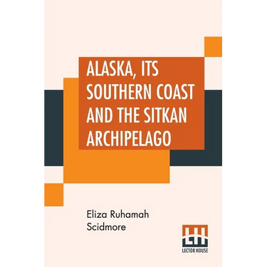 Alaska, Its Southern Coast And The Sitkan Archipelago