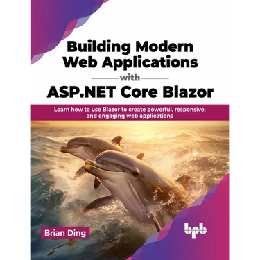Building Modern Web Applications with ASP.NET Core Blazor: Learn How to Use Blazor to Create Powerful, Responsive, and Engaging Web Applications