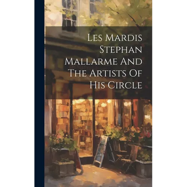 Les Mardis Stephan Mallarme And The Artists Of His Circle