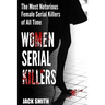 Women Serial Killers: The Most Notorious Female Serial Killers Of All Time