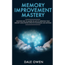 Memory Improvement Mastery: Discover How to Master The Art of Improving your Memory Using Proven Effective Techniques and Methods