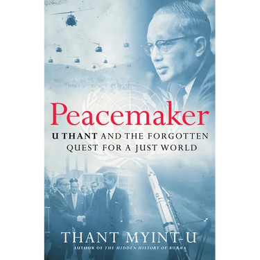 Peacemaker: U Thant and the Forgotten Quest for a Just World