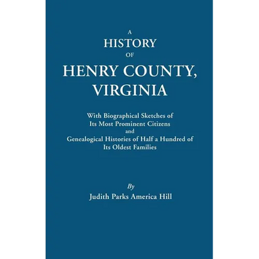 History of Henry County, Virginia, with Biographical Sketches of Its Most Prominent Citizens and Genealogical Histories of Half a Hundred of Its O