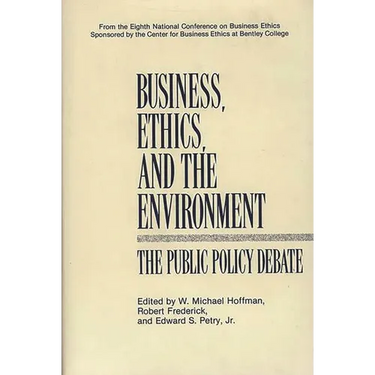 Business, Ethics, and the Environment: The Public Policy Debate