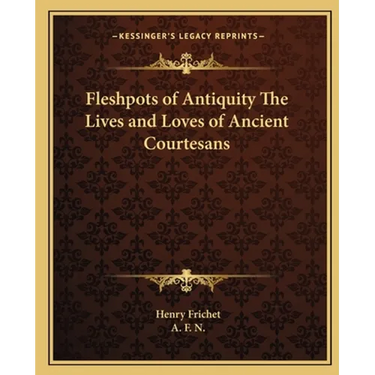 Fleshpots of Antiquity The Lives and Loves of Ancient Courtesans