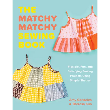 The Matchy Matchy Sewing Book: Flexible, Fun, and Satisfying Sewing Projects Using Simple Shapes