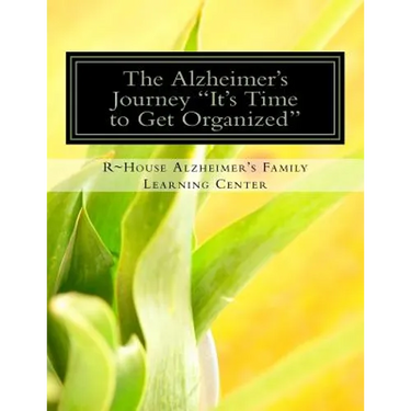 The Alzheimer's Journey It's Time to Get Organized: Get organized inside the Alzheimer's journey, assign family roles and responsibilities to support