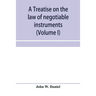 A treatise on the law of negotiable instruments, including bills of exchange; promissory notes; negotiable bonds and coupons; checks; bank notes; cert
