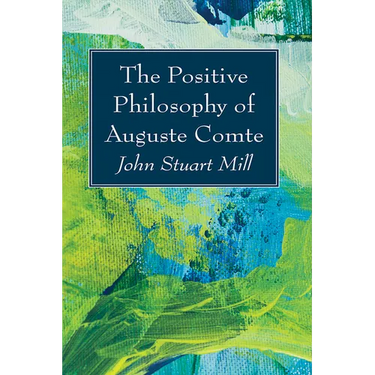 The Positive Philosophy of Auguste Comte