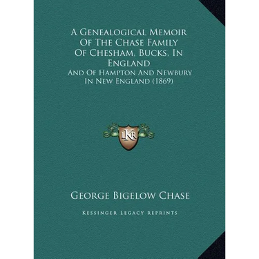 A Genealogical Memoir Of The Chase Family Of Chesham, Bucks, In England: And Of Hampton And Newbury In New England (1869)