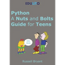 Python - A Nuts and Bolts Guide for Teens: A guided tour of programming basics through to game making using Python.