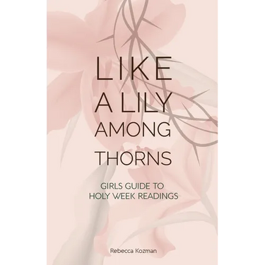 Like a Lily Among Thorns: Girls Guide to Holy Week Readings