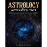 Astrology Activated 2021: Cutting Edge Insight Into the Ancient Art of Astrology (Understanding Zodiac Signs and Horoscopes)