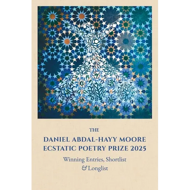 The Daniel Abdal-Hayy Moore Ecstatic Poetry Prize 2025: Winning Entries, Shortlist & Longlist