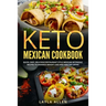 Keto Mexican Cookbook: Quick, Easy, Delicious Restaurant Style Mexican Ketogenic Recipes To Enhance Weight Loss and Healthy Living