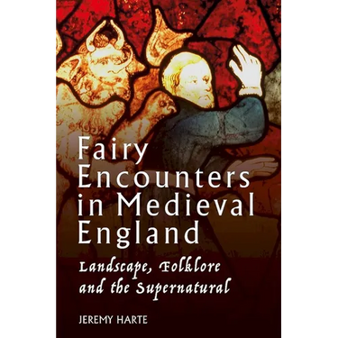 Fairy Encounters in Medieval England: Landscape, Folklore and the Supernatural