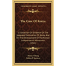 The Case Of Korea: A Collection Of Evidence On The Japanese Domination Of Korea, And On The Development Of The Korean Independence Movement (1921)
