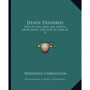 Death Deferred: How to Live Long and Happily, Defer Death, and Lose All Fear of It