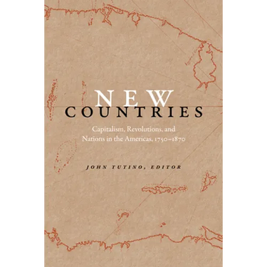 New Countries: Capitalism, Revolutions, and Nations in the Americas, 1750-1870