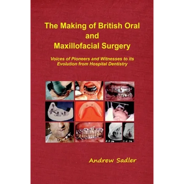 The Making of British Oral and Maxillofacial Surgery: Voices of Pioneers and Witnesses to its Evolution from Hospital Dentistry