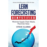 Lean Forecasting Demystified: Minimize Supply Chain Waste, Maximize Value