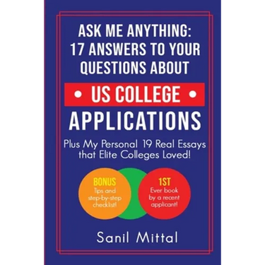 Ask Me Anything: 17 Answers to Your Questions About US College Applications: (Plus 19 Real Essays that Elite Colleges Loved!)