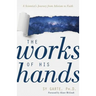 The Works of His Hands: A Scientist's Journey from Atheism to Faith