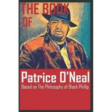 The Book of Patrice O'Neal: Based on The Philosophy of Black Phillip