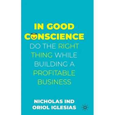 In Good Conscience: Do the Right Thing While Building a Profitable Business