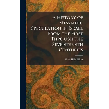 A History of Messianic Speculation in Israel From the First Through the Seventeenth Centuries