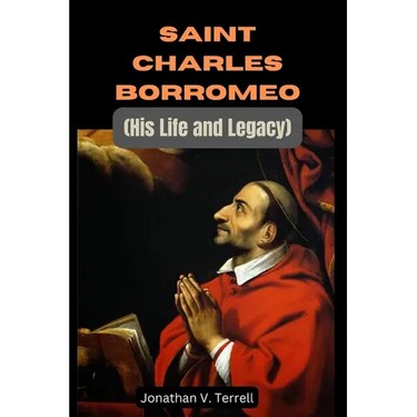 Saint Charles Borromeo: His Life and Legacy