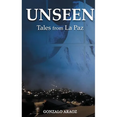 Unseen: (Tales from La Paz)