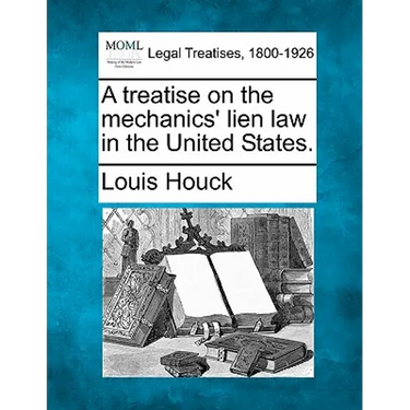 A Treatise on the Mechanics' Lien Law in the United States.